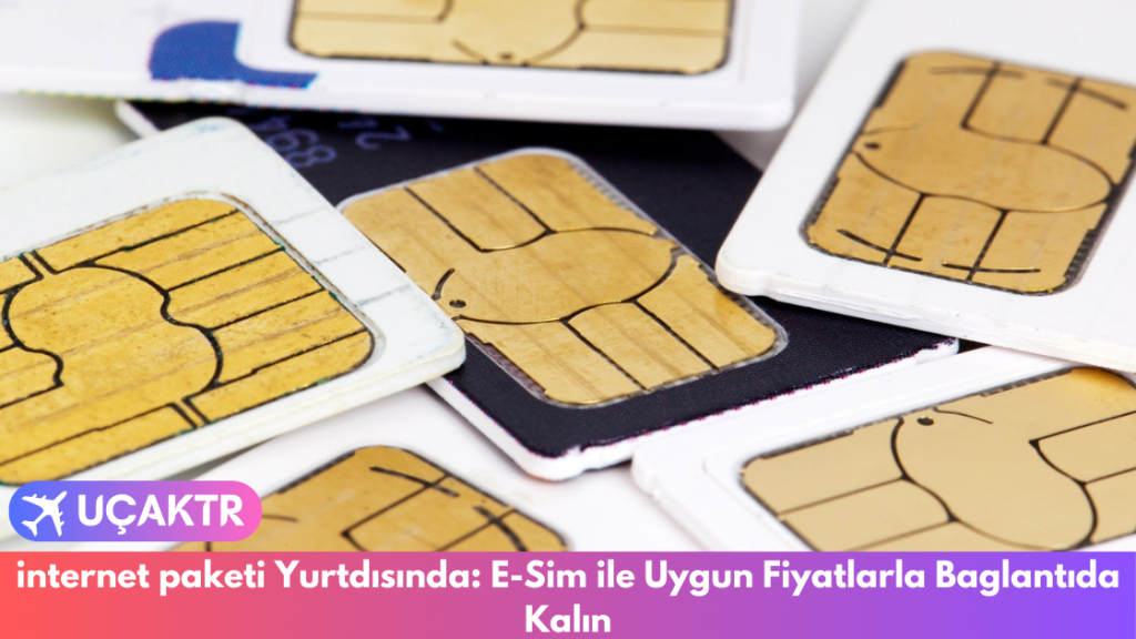 internet paketi Yurtdısında: E-Sim ile Uygun Fiyatlarla Baglantıda Kalın